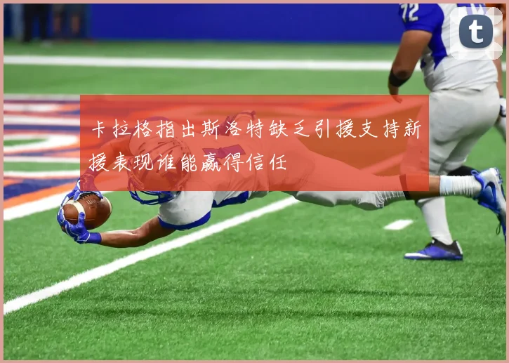 卡拉格指出斯洛特缺乏引援支持新援表现谁能赢得信任